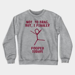 Poop Humor Saying For Men Women Kids - Not To Brag But I Finally Pooped Today! Crewneck Sweatshirt